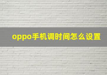 oppo手机调时间怎么设置