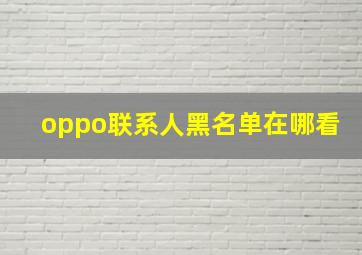 oppo联系人黑名单在哪看