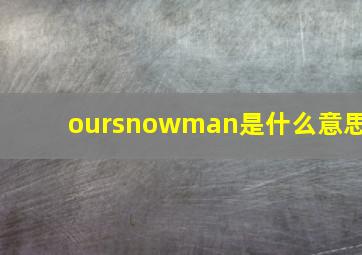 oursnowman是什么意思