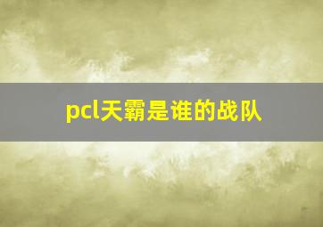 pcl天霸是谁的战队