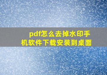 pdf怎么去掉水印手机软件下载安装到桌面