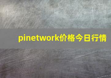 pinetwork价格今日行情