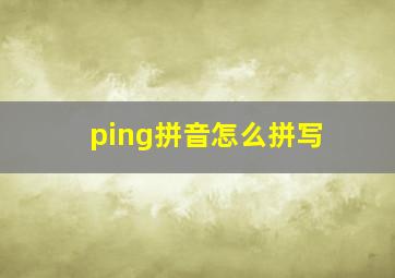 ping拼音怎么拼写