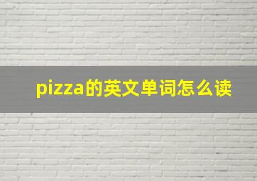 pizza的英文单词怎么读