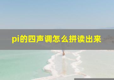 pi的四声调怎么拼读出来