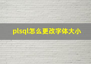 plsql怎么更改字体大小