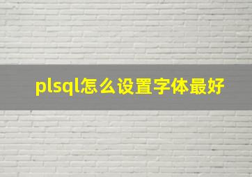 plsql怎么设置字体最好