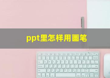 ppt里怎样用画笔