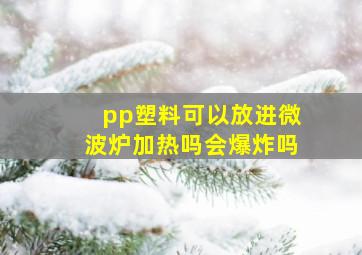 pp塑料可以放进微波炉加热吗会爆炸吗