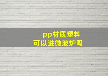 pp材质塑料可以进微波炉吗