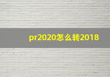 pr2020怎么转2018