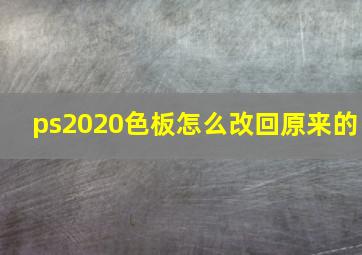 ps2020色板怎么改回原来的