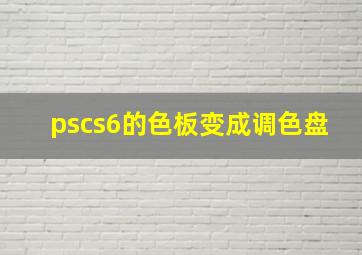 pscs6的色板变成调色盘