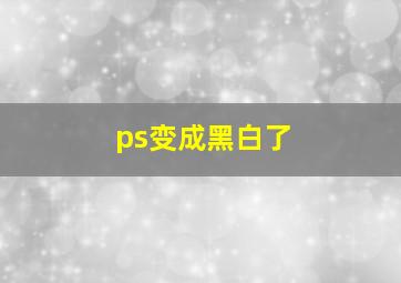 ps变成黑白了