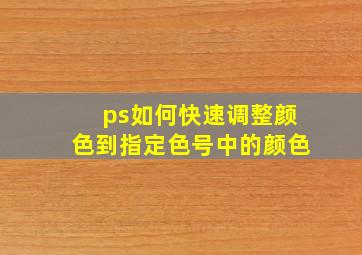 ps如何快速调整颜色到指定色号中的颜色