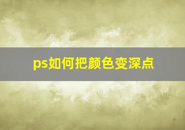 ps如何把颜色变深点