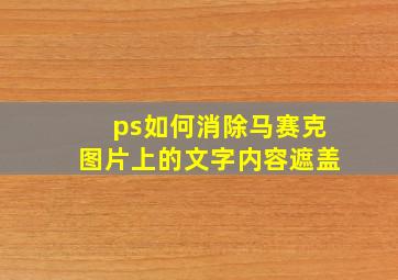 ps如何消除马赛克图片上的文字内容遮盖