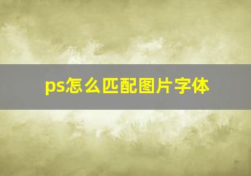 ps怎么匹配图片字体