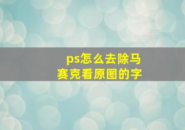 ps怎么去除马赛克看原图的字