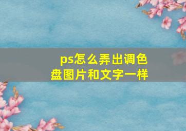 ps怎么弄出调色盘图片和文字一样