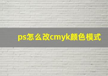 ps怎么改cmyk颜色模式