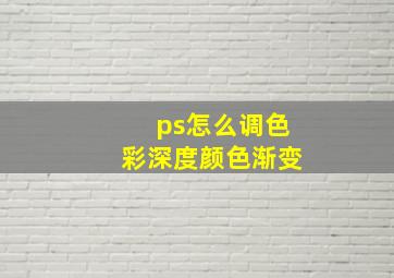 ps怎么调色彩深度颜色渐变