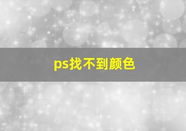 ps找不到颜色