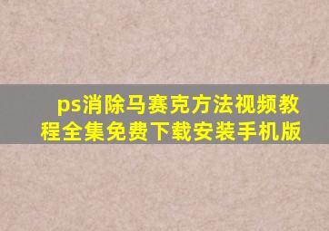 ps消除马赛克方法视频教程全集免费下载安装手机版