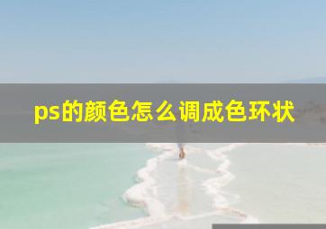 ps的颜色怎么调成色环状