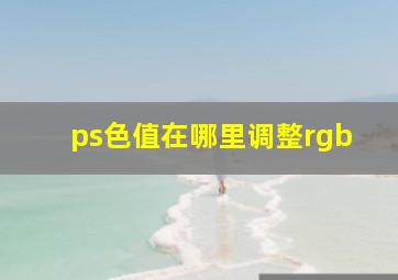 ps色值在哪里调整rgb