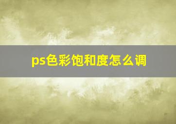 ps色彩饱和度怎么调