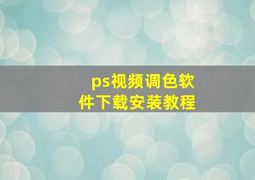 ps视频调色软件下载安装教程