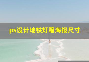 ps设计地铁灯箱海报尺寸