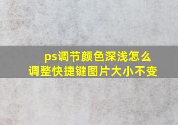 ps调节颜色深浅怎么调整快捷键图片大小不变