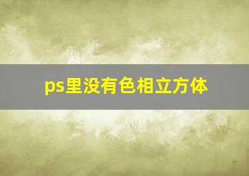 ps里没有色相立方体