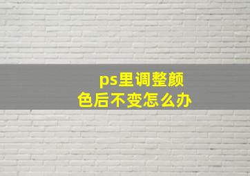 ps里调整颜色后不变怎么办