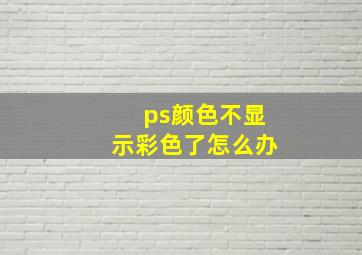 ps颜色不显示彩色了怎么办