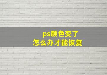 ps颜色变了怎么办才能恢复