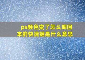 ps颜色变了怎么调回来的快捷键是什么意思