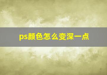 ps颜色怎么变深一点