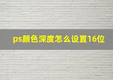 ps颜色深度怎么设置16位