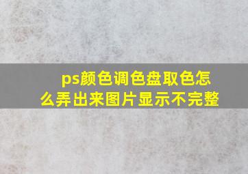 ps颜色调色盘取色怎么弄出来图片显示不完整