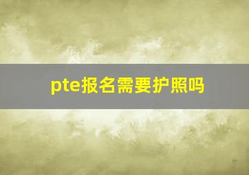 pte报名需要护照吗