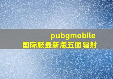 pubgmobile国际服最新版五图辐射