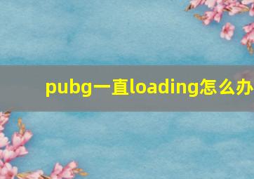 pubg一直loading怎么办