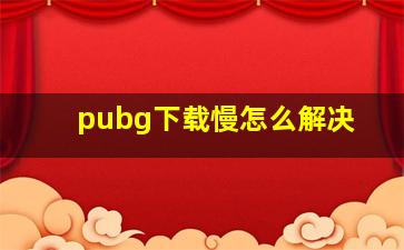 pubg下载慢怎么解决