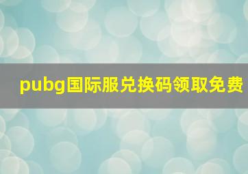 pubg国际服兑换码领取免费