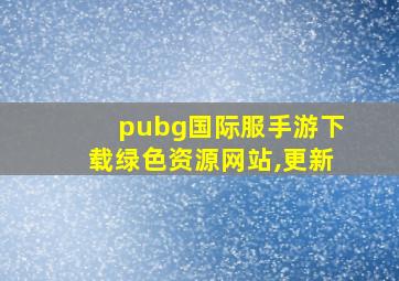 pubg国际服手游下载绿色资源网站,更新