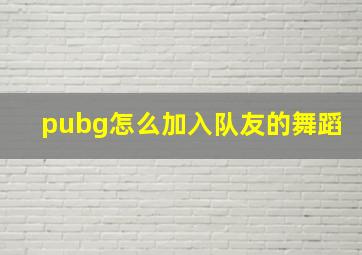 pubg怎么加入队友的舞蹈