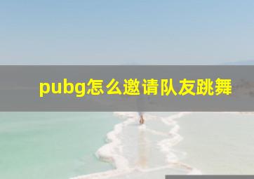 pubg怎么邀请队友跳舞